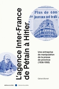 Gérard Bonet - L'Agence Inter-France de Pétain à Hitler - Une entreprise de manipulation de la presse de province (1936-1950).