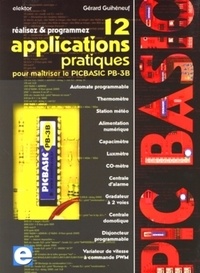Gérard Guihéneuf - Réalisez et programmez - 12 applications pratiques pour maîtriser le PICBASIC PB-3B.