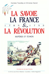 Christian Sorrel et Corinne Townley - LA SAVOIE, LA FRANCE ET LA REVOLUTION - Repères et échos, 1789-1799.