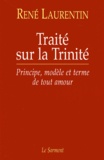 René Laurentin - Traite Sur La Trinite. Principe, Modele Et Terme De Tout Amour Suivi De Testament Spirituel.