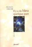 François Celier - Il Y A Du Bleu Quelque Part.