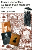 Jean Le Pichon - France-Indochine : au coeur d'une rencontre 1620-1820.