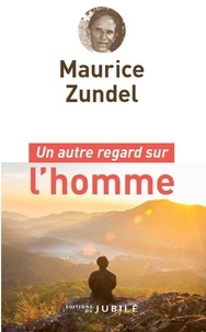 Maurice Zundel - Un autre regard sur l'homme.