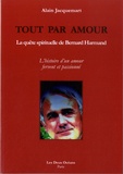 Alain Jacquemart - Tout par amour - La quête spirituelle de Bernard Harmand.