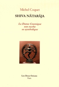 Michel Coquet - Shiva Nâtarâja - La danse cosmique, son mythe, sa symbolique.