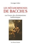 Georges Soler - Les métamorphoses de Bacchus ou l'essor du christianisme hellénistique.