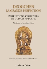 Dudjom Rinpoche et  Dalaï-Lama - Dzogchen : la grande perfection - Instructions spirituelles de Dudjom Rinpoché.