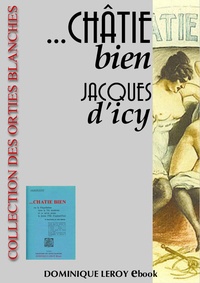 Jacques d' Icy et Louis Malteste - ... Châtie bien - ou la flagellation dans la vie moderne et ce qu’en pense la Jeune Fille d'aujourd'hui.