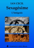 Ian Cecil et Jérémy Kartner - Sexagésime, L'Intégrale - Sexagésime, La Sarabande des cocus, Ultimes manuscrits.