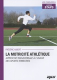 Frédéric Aubert - La motricité athlétique - Approche transversale à l'usage des sports terrestres.