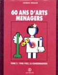 Jacques Rouaud - 60 Ans D Arts Menagers. Tome 2, 1948-1983, La Consommation.