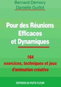 Danielle Guillot et Bernard Demory - Pour Des Reunions Efficaces Et Dynamiques. 164 Exercices, Techniques Et Jeux D'Animation.