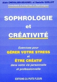 Alain Chevalier-Beaumel - Sophrologie Et Creativite. Gerer Votre Stress Et Soyez Creatif Dans Votre Vie Personnelle Et Professionnelle.