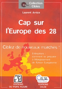 Laurent Amice - Cap sur l'Europe des 28 - Entreprises : comment se préparer à l'élargissement de l'Union européenne ?.
