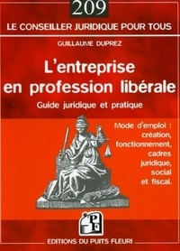 Guillaume Duprez - L'entreprise en profession libérale - Mode d'emploi : création, fonctionnement, cadres juridique, social et fiscal.