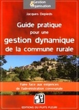 Jacques Depieds - Guide pratique pour une gestion dynamique de la commune rurale - Faire face aux exigences de l'administration communale.