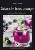 Florence Foucaut - Cuisiner les baies sauvages - 50 recettes automnales.