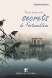 Albertine Gentou - Petits et grands secrets de Fontainebleau.