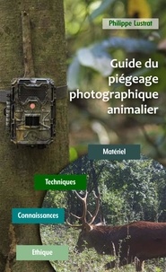 Philippe Lustrat - Guide du piégeage photographique animalier - Matériel - Techniques - Connaissances - Ethique.