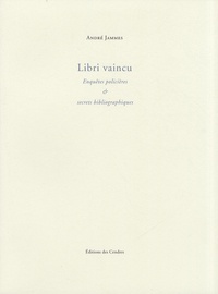 André Jammes - Libri vaincu - Enquêtes policières et secrets bibliographiques. Documents inédits.