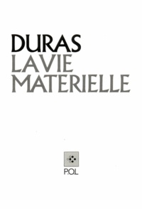 Marguerite Duras - La Vie matérielle.