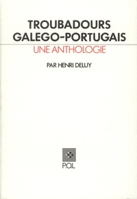 Henri Deluy - Troubadours galégo-portugais - Une anthologie.