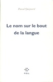 Pascal Quignard - Le nom sur le bout de la langue.