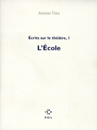 Antoine Vitez - Ecrits Sur Le Theatre. Tome 1, L'Ecole.