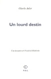 Charles Juliet - Un Lourd Destin. Une Evocation De Friedrich Holderlin.