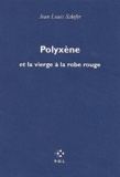 Jean-Louis Schefer - Polyxene Et La Vierge A La Robe Rouge.