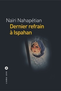 Naïri Nahapétian - Dernier refrain à Ispahan.