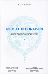 Paulo de Carvalho - Nom et déclinaison : recherches morphosyntaxiques sur le mode de représentation du nom en latin. - 2 volumes.