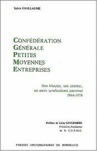Sylvie Guillaume - Confederation Generale Des Petites Et Moyennes Entreprises. Son Histoire, Son Combat : Un Autre Syndicalisme Patronal 1944-1978.