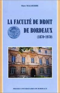 Marc Malherbe - La Faculte De Droit De Bordeaux (1870-1970).