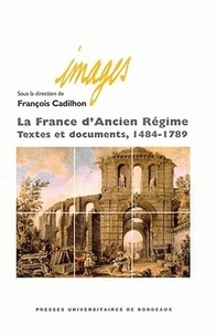 François Cadilhon et  Collectif - La France d'Ancien Régime - Textes et documents 1484-1789.