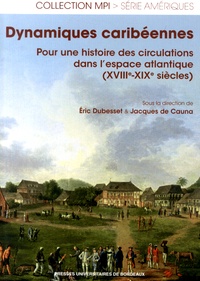 Eric Dubesset et Jacques de Cauna - Dynamiques caribéennes - Pour une histoire des circulations dans l'espace atlantique (XVIIIe-XIXe siècles).