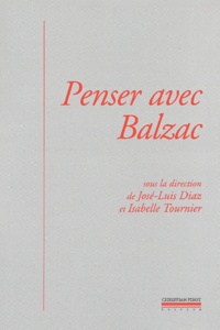 José-Luis Diaz et Isabelle Tournier - Penser avec Balzac.
