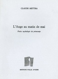 Claude Mettra - L'Ange Au Matin De Mai. Petite Mythologie Du Printemps.