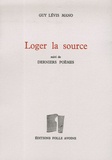 Guy Lévis Mano - Loger la source - Suivi de Derniers poèmes.