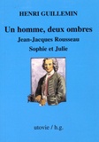 Henri Guillemin - Un homme, deux ombres - Jean-Jacques Rousseau, Sophie et Julie.
