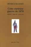 Henri Guillemin - Cette curieuse guerre de 1870 - Thiers - Trochu - Bazaine.