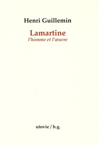 Henri Guillemin - Lamartine, l'homme et l'oeuvre.