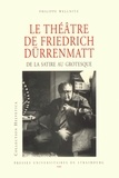 Philippe Wellnitz - Le théâtre de Friedrich Dürrenmatt - De la satire au grotesque.