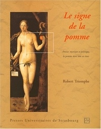 Robert Triomphe - Le Signe De La Pomme. Amour, Mystique Et Politique De Sappho A Sainte Therese, Decharlemagne A Jacques Chirac, La Pomme Dans Tous Ses Etats.