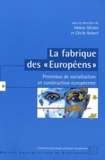 Hélène Michel et Cécile Robert - La fabrique des "Européens" - Processus de socialisation et construction européenne.