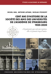 Michel Hau et Antoine Latham - Cent ans d'histoire de la Société des amis des universités de l'académie de Strasbourg (1920-2020).