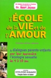 Henri Joyeux - L'Ecole De La Vie Et De L'Amour. Le Livre Des Parents Pour Apprendre L'Ecologie Sexuelle De 4 A 20 Ans, 3eme Edition.