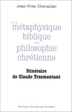 Jean-Yves Chevallier - De La Metaphysique Biblique A La Philosophie Chretienne. Itineraire De Claude Tresmontant.