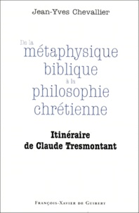 Jean-Yves Chevallier - De La Metaphysique Biblique A La Philosophie Chretienne. Itineraire De Claude Tresmontant.
