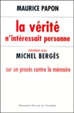 Maurice Papon - La Verite N'Interessait Personne. Entretiens Avec Michel Berges Sur Un Proces Contre La Memoire.